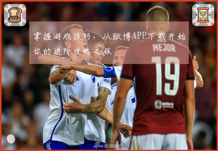掌握游戏技巧，从欧博APP下载开始你的进阶攻略之旅