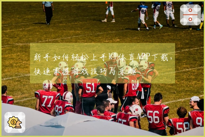 新手如何轻松上手k1体育APP下载，快速掌握游戏技巧与乐趣